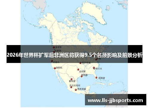 2026年世界杯扩军后非洲区将获得9.5个名额影响及前景分析
